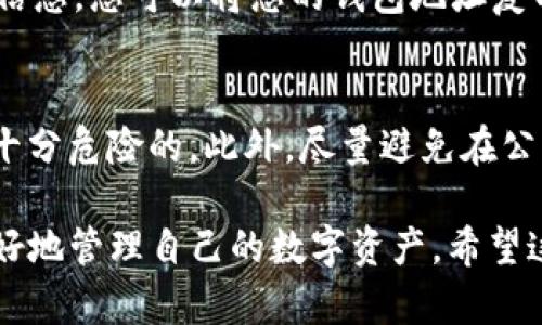 在使用TP钱包（TokenPocket）查看钱包地址及其资产时，您可以通过以下步骤进行查询。TP钱包是一个多币种的去中心化钱包，方便用户管理加密资产。下面我将详细介绍如何在TP钱包中查看钱包地址及资产信息。

第一步：安装并打开TP钱包
首先，您需要确保已经在手机上安装了TP钱包。您可以在应用商店（App Store或Google Play）搜索“TokenPocket”进行下载安装。

第二步：创建或导入钱包
如果您是第一次使用TP钱包，您需要创建一个新的钱包。按照应用内的指引进行操作，注意妥善保存助记词等重要信息。如果您已经有钱包，则可以选择导入钱包，输入助记词或私钥即可。

第三步：查看钱包地址
在TP钱包主界面，您会看到您的钱包地址（通常以“0x”开头）。点击“账户”或“钱包”选项可以查看您的地址信息。记得在确认其他人请求您转账时，确保地址的准确性，以免资产丢失。

第四步：查询资产
在TP钱包的主界面上，您可以直接看到您的资产总值，以及各个币种的具体数量。例如，您会看到“BTC”、“ETH”等不同币种的详细余额。点击每种货币可以查看详细的交易记录、转账和接收的历史。

第五步：使用区块链浏览器
除了直接查看TP钱包内的资产，您还可以使用第三方区块链浏览器（如Etherscan）来查询更详细的信息。您可以将您的钱包地址复制，并粘贴到浏览器的搜索框中，查看该地址的交易历史、资产组成等信息，确保您的记录完整并准确。

第六步：定期备份和安全
建议您定期备份钱包，以防万一。过程中可以选择将助记词保存在安全的位置，与他人分享助记词是十分危险的。此外，尽量避免在公共Wi-Fi环境下进行任何涉及资金的操作，保持钱包的安全至关重要。

通过以上步骤，您就能够轻松地查询TP钱包的地址和资产信息了。始终保持警惕并确保安全，才能更好地管理自己的数字资产。希望这些信息对您有所帮助，若有任何疑问，欢迎继续询问！